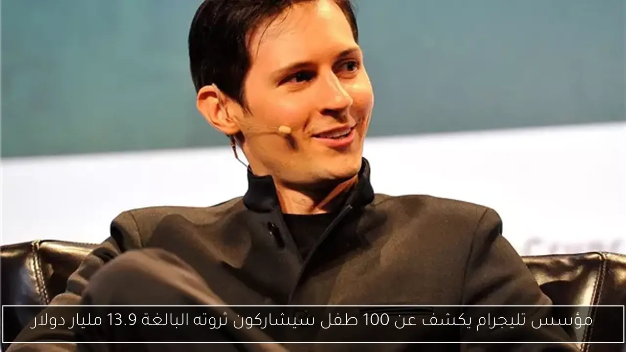 مؤسس تليجرام يكشف عن 100 طفل سيشاركون ثروته البالغة 13.9 مليار دولار