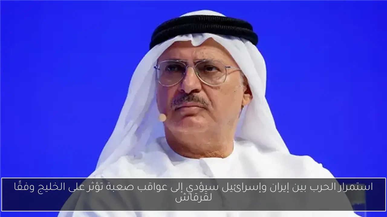 استمرار الحرب بين إيران وإسرائيل سيؤدي إلى عواقب صعبة تؤثر على الخليج وفقًا لقرقاش